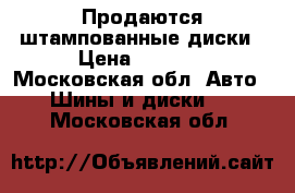 Продаются штампованные диски › Цена ­ 2 000 - Московская обл. Авто » Шины и диски   . Московская обл.